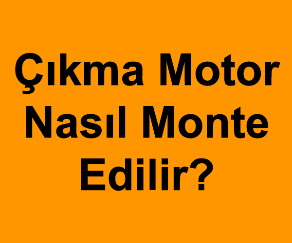 Çıkma Motor Nasıl Monte Edilir?