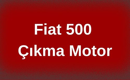 Fiat 500 Çıkma Motor