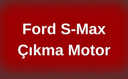 Ford S-Max Çıkma Motor