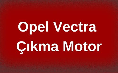 Opel Vectra Çıkma Motor