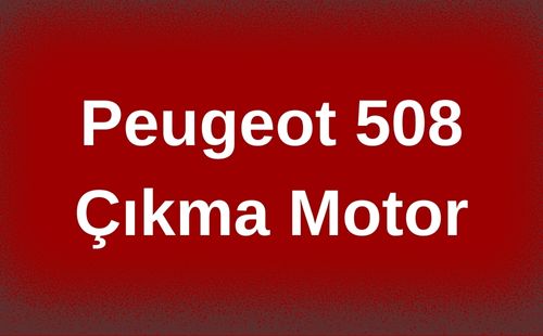 Peugeot 508 Çıkma Motor